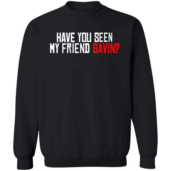 Have You Seen My Friend Gavin Shirt Urooney2014 Have You Seen My Friend Gavin Shirt Thao - Have You Seen My Friend Gavin Shirt Urooney2014 Have You Seen My Friend Gavin Shirt