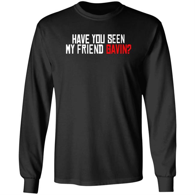 Have You Seen My Friend Gavin Shirt Urooney2014 Have You Seen My Friend Gavin Shirt Thao - Have You Seen My Friend Gavin Shirt Urooney2014 Have You Seen My Friend Gavin Shirt