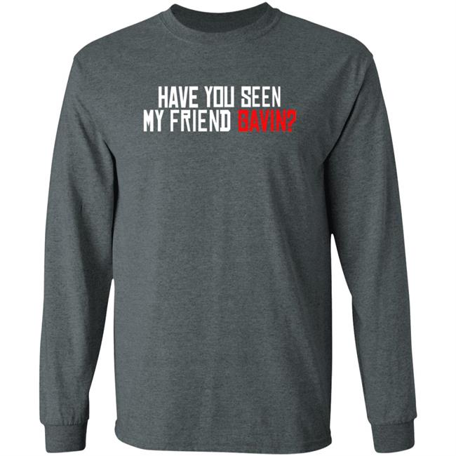 Have You Seen My Friend Gavin Shirt Urooney2014 Have You Seen My Friend Gavin Shirt Thao - Have You Seen My Friend Gavin Shirt Urooney2014 Have You Seen My Friend Gavin Shirt