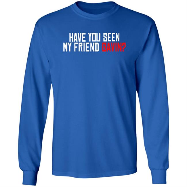 Have You Seen My Friend Gavin Shirt Urooney2014 Have You Seen My Friend Gavin Shirt Thao - Have You Seen My Friend Gavin Shirt Urooney2014 Have You Seen My Friend Gavin Shirt