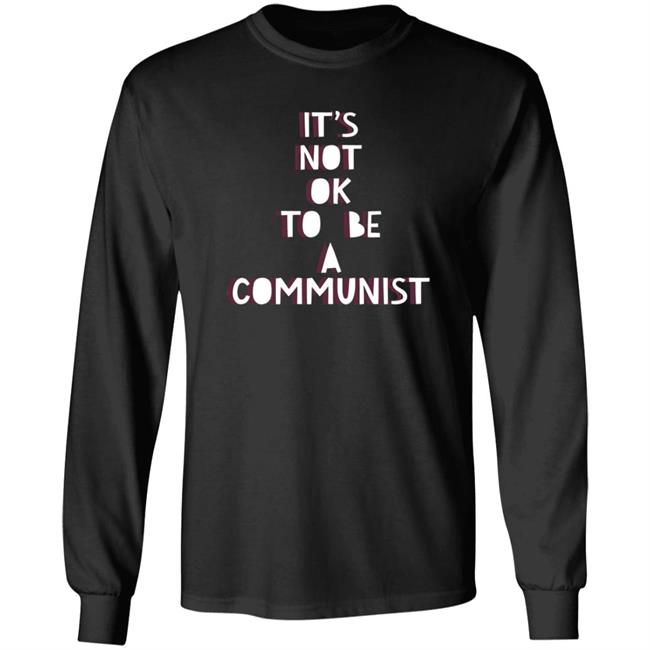 It's Not Ok To Be A Communist Shirt Hoodie Sweatshirt Uyen - It's Not Ok To Be A Communist Shirt Hoodie Sweatshirt