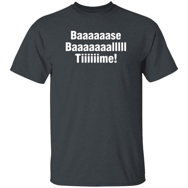 Baaaaaase Baaaaaaallll Tiiiiiime Shirt Hoodie Sweatshirt Uyen - Baaaaaase Baaaaaaallll Tiiiiiime Shirt Hoodie Sweatshirt