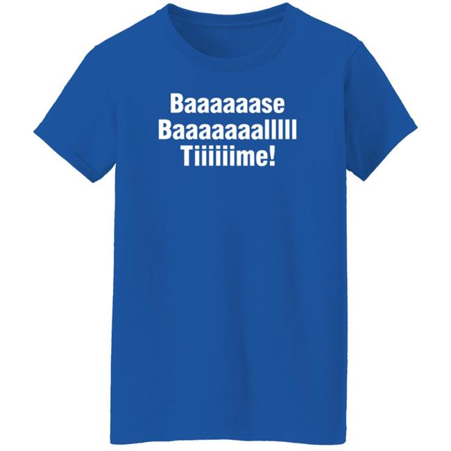 Baaaaaase Baaaaaaallll Tiiiiiime Shirt Hoodie Sweatshirt Uyen - Baaaaaase Baaaaaaallll Tiiiiiime Shirt Hoodie Sweatshirt