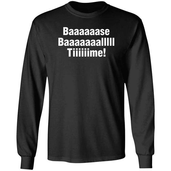 Baaaaaase Baaaaaaallll Tiiiiiime Shirt Hoodie Sweatshirt Uyen - Baaaaaase Baaaaaaallll Tiiiiiime Shirt Hoodie Sweatshirt