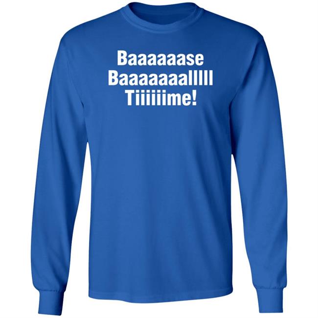 Baaaaaase Baaaaaaallll Tiiiiiime Shirt Hoodie Sweatshirt Uyen - Baaaaaase Baaaaaaallll Tiiiiiime Shirt Hoodie Sweatshirt