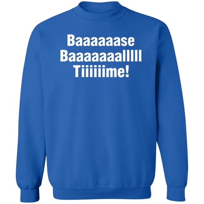 Baaaaaase Baaaaaaallll Tiiiiiime Shirt Hoodie Sweatshirt Uyen - Baaaaaase Baaaaaaallll Tiiiiiime Shirt Hoodie Sweatshirt