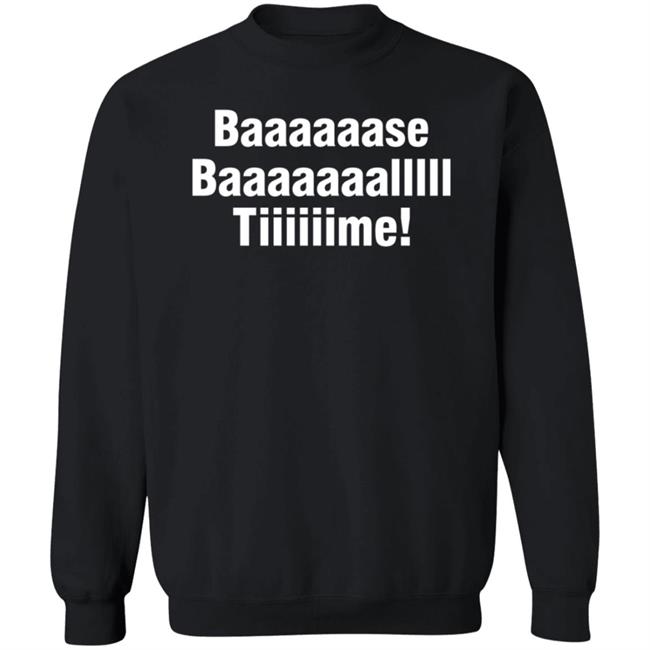Baaaaaase Baaaaaaallll Tiiiiiime Shirt Hoodie Sweatshirt Uyen - Baaaaaase Baaaaaaallll Tiiiiiime Shirt Hoodie Sweatshirt