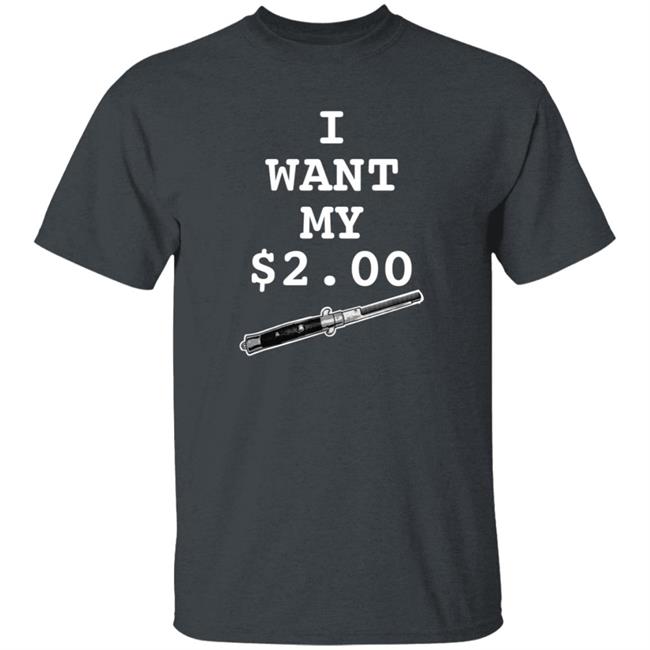 I Want My Two Dollars Better Off Dead T Shirt Hoodie Uyen - I Want My Two Dollars Better Off Dead T Shirt Hoodie