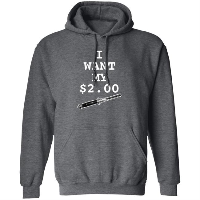 I Want My Two Dollars Better Off Dead T Shirt Hoodie Uyen - I Want My Two Dollars Better Off Dead T Shirt Hoodie