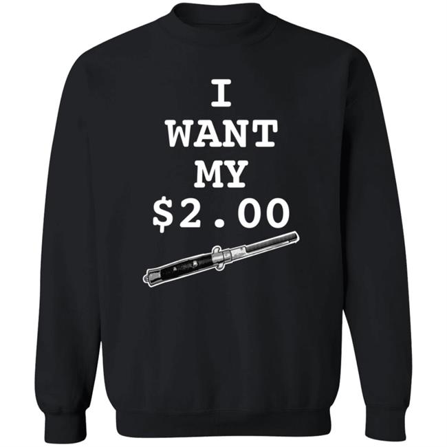 I Want My Two Dollars Better Off Dead T Shirt Hoodie Uyen - I Want My Two Dollars Better Off Dead T Shirt Hoodie