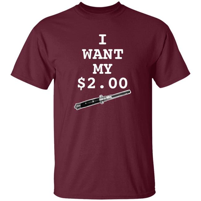 I Want My Two Dollars Better Off Dead T Shirt Hoodie Uyen - I Want My Two Dollars Better Off Dead T Shirt Hoodie