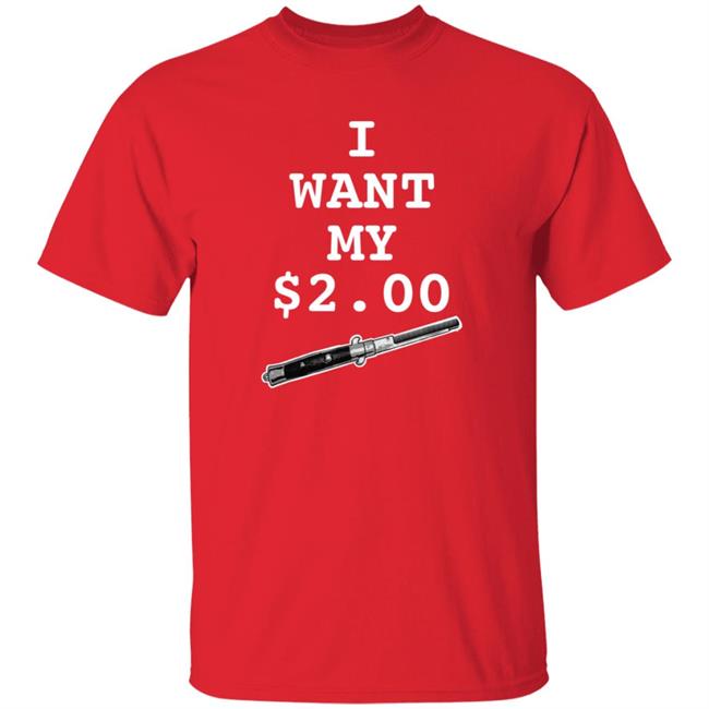 I Want My Two Dollars Better Off Dead T Shirt Hoodie Uyen - I Want My Two Dollars Better Off Dead T Shirt Hoodie