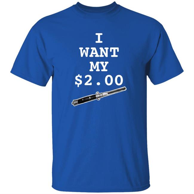 I Want My Two Dollars Better Off Dead T Shirt Hoodie Uyen - I Want My Two Dollars Better Off Dead T Shirt Hoodie