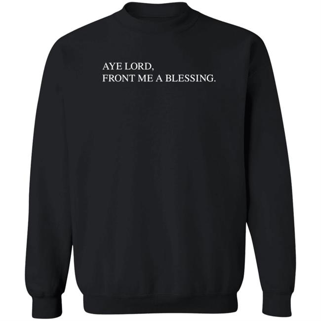 Aye Lord Front Me A Blessing Hoodie Quittouchingish Shop Aye Lord Tee HoangAnh - Aye Lord Front Me A Blessing Hoodie Quittouchingish Shop Aye Lord Tee