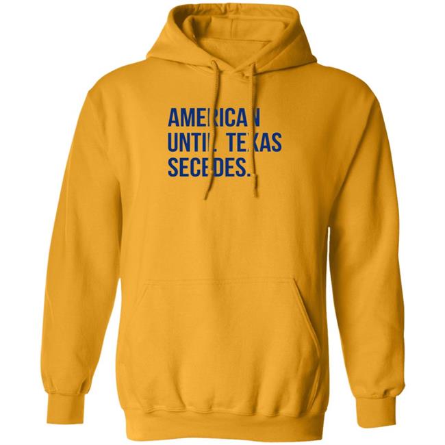 American Until Texas Secedes Shirt Junebotprolly American Until Texas Secedes Shirt Hoodie Sweatshirt Ai - American Until Texas Secedes Shirt Junebotprolly American Until Texas Secedes Shirt Hoodie Sweatshirt