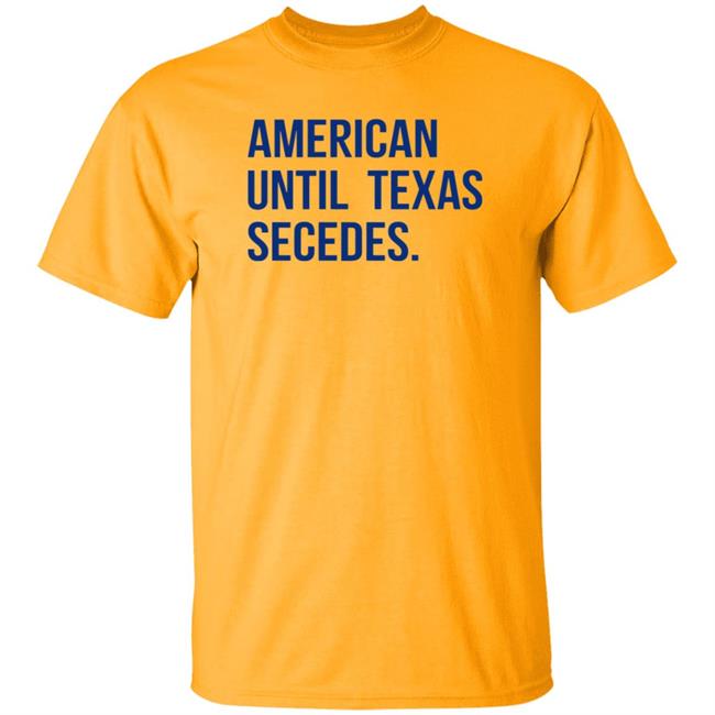 American Until Texas Secedes Shirt Junebotprolly American Until Texas Secedes Shirt Hoodie Sweatshirt Ai - American Until Texas Secedes Shirt Junebotprolly American Until Texas Secedes Shirt Hoodie Sweatshirt