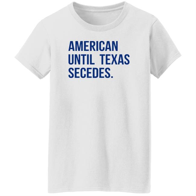 American Until Texas Secedes Shirt Junebotprolly American Until Texas Secedes Shirt Hoodie Sweatshirt Ai - American Until Texas Secedes Shirt Junebotprolly American Until Texas Secedes Shirt Hoodie Sweatshirt
