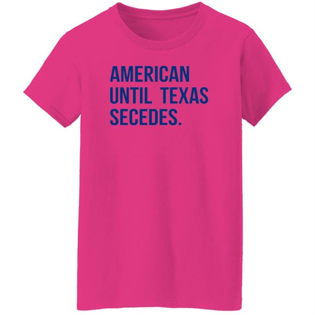 American Until Texas Secedes Shirt Junebotprolly American Until Texas Secedes Shirt Hoodie Sweatshirt Ai - American Until Texas Secedes Shirt Junebotprolly American Until Texas Secedes Shirt Hoodie Sweatshirt