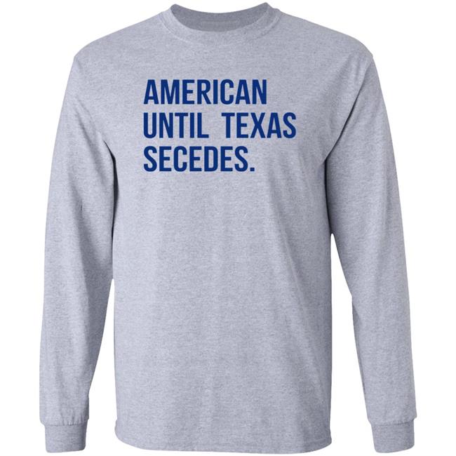 American Until Texas Secedes Shirt Junebotprolly American Until Texas Secedes Shirt Hoodie Sweatshirt Ai - American Until Texas Secedes Shirt Junebotprolly American Until Texas Secedes Shirt Hoodie Sweatshirt