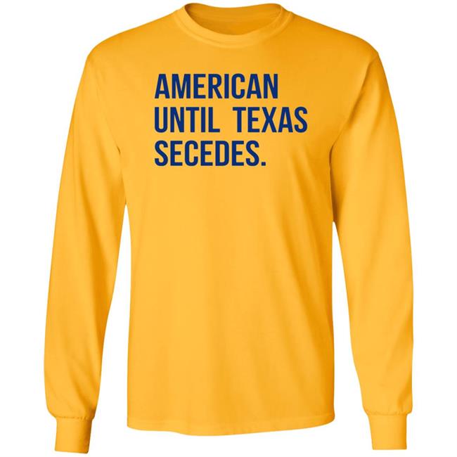 American Until Texas Secedes Shirt Junebotprolly American Until Texas Secedes Shirt Hoodie Sweatshirt Ai - American Until Texas Secedes Shirt Junebotprolly American Until Texas Secedes Shirt Hoodie Sweatshirt