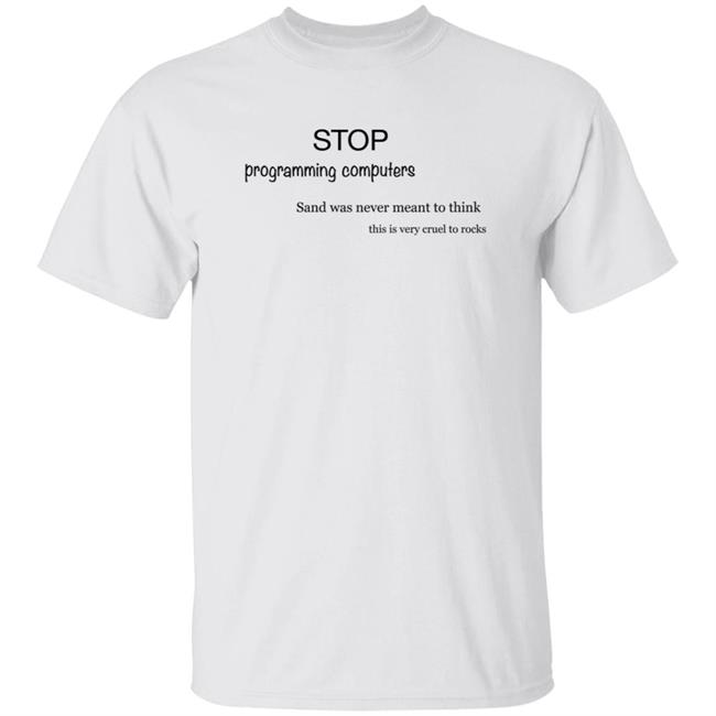 Thao - Stop Programming Computers Sand Was Never Meant To Think Shirt Butt Praxis Stop Programming Computers Sand Was Never Meant To Think Shirt