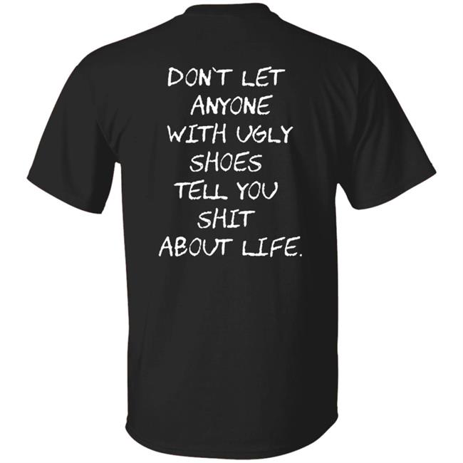 Kixnkarbs Don't Let Anyone With Ugly Shoes Tell You Shit About Life Shirt Kixnkarbs Don't Let Anyone With Ugly Shoes Tell You Shit About Life Shirt