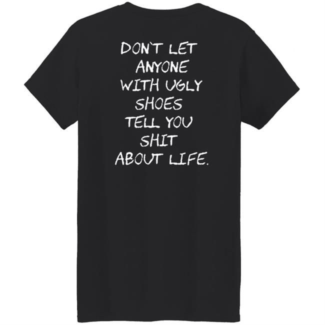 Kixnkarbs Don't Let Anyone With Ugly Shoes Tell You Shit About Life Shirt Kixnkarbs Don't Let Anyone With Ugly Shoes Tell You Shit About Life Shirt