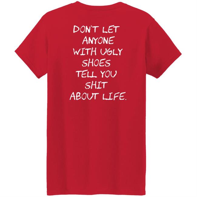 Kixnkarbs Don't Let Anyone With Ugly Shoes Tell You Shit About Life Shirt Kixnkarbs Don't Let Anyone With Ugly Shoes Tell You Shit About Life Shirt