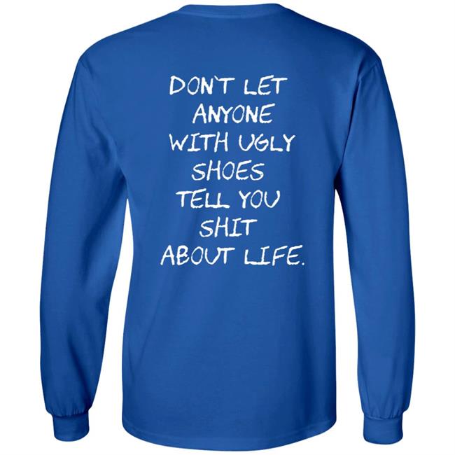 Kixnkarbs Don't Let Anyone With Ugly Shoes Tell You Shit About Life Shirt Kixnkarbs Don't Let Anyone With Ugly Shoes Tell You Shit About Life Shirt