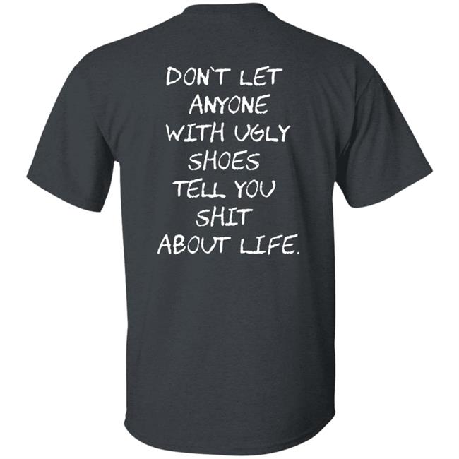 Kixnkarbs Don't Let Anyone With Ugly Shoes Tell You Shit About Life Shirt Kixnkarbs Don't Let Anyone With Ugly Shoes Tell You Shit About Life Shirt