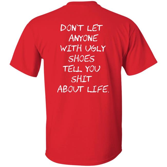 Kixnkarbs Don't Let Anyone With Ugly Shoes Tell You Shit About Life Shirt Kixnkarbs Don't Let Anyone With Ugly Shoes Tell You Shit About Life Shirt
