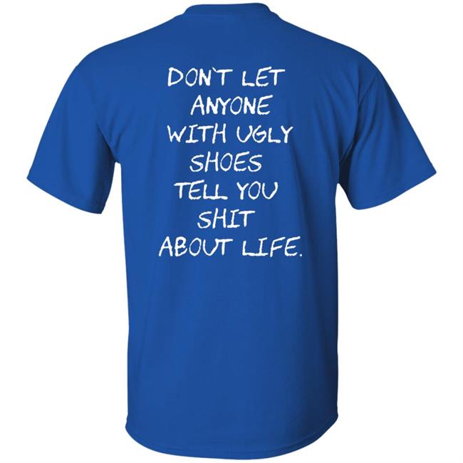 Kixnkarbs Don't Let Anyone With Ugly Shoes Tell You Shit About Life Shirt Kixnkarbs Don't Let Anyone With Ugly Shoes Tell You Shit About Life Shirt