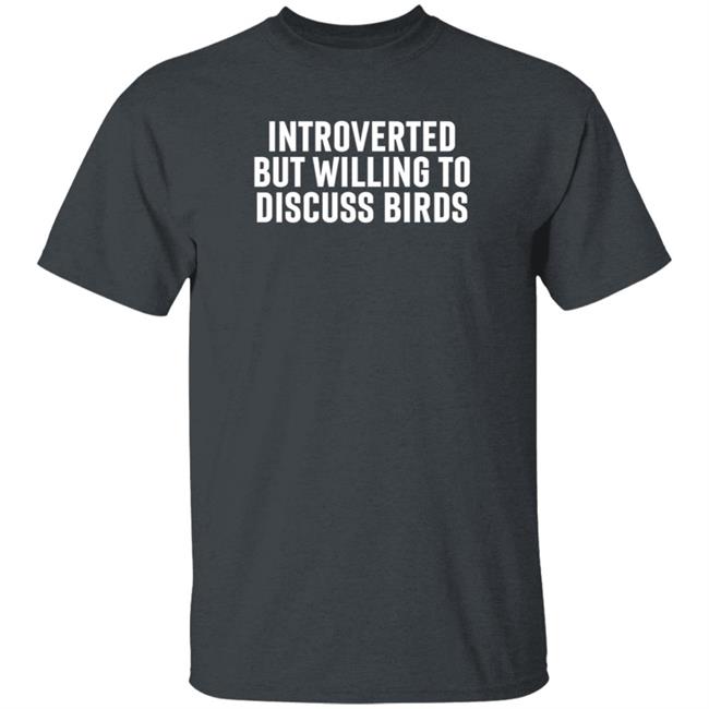 Introverted But Willing To Discuss Birds Shirt Hoodie Sweatshirt Uyen - Introverted But Willing To Discuss Birds Shirt Hoodie Sweatshirt