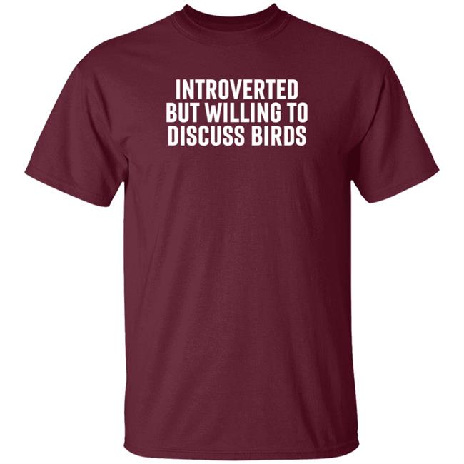 Introverted But Willing To Discuss Birds Shirt Hoodie Sweatshirt Uyen - Introverted But Willing To Discuss Birds Shirt Hoodie Sweatshirt