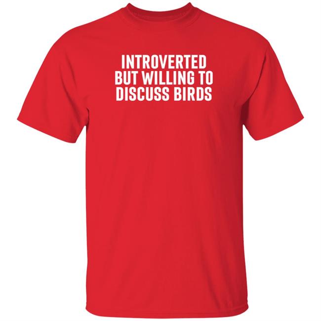 Introverted But Willing To Discuss Birds Shirt Hoodie Sweatshirt Uyen - Introverted But Willing To Discuss Birds Shirt Hoodie Sweatshirt