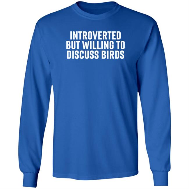 Introverted But Willing To Discuss Birds Shirt Hoodie Sweatshirt Uyen - Introverted But Willing To Discuss Birds Shirt Hoodie Sweatshirt
