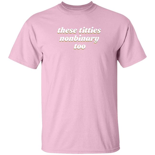 These Titties Nonbinary Too Shirt Bonfire Shop These Titties Nonbinary Too Shirt These Titties Nonbinary Too Shirt Bonfire Shop These Titties Nonbinary Too Shirt