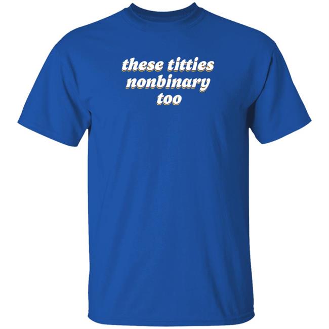 These Titties Nonbinary Too Shirt Bonfire Shop These Titties Nonbinary Too Shirt HoangAnh - These Titties Nonbinary Too Shirt Bonfire Shop These Titties Nonbinary Too Shirt