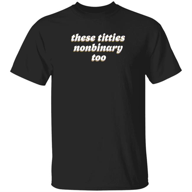 These Titties Nonbinary Too Shirt Bonfire Shop These Titties Nonbinary Too Shirt HoangAnh - These Titties Nonbinary Too Shirt Bonfire Shop These Titties Nonbinary Too Shirt