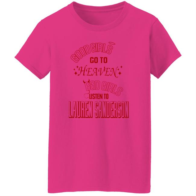 Good Girl Go To Heaven Bad Girls Listen To Lauren Sanderson Shirt Vu - Good Girl Go To Heaven Bad Girls Listen To Lauren Sanderson Shirt Lauren Sanderson Merch