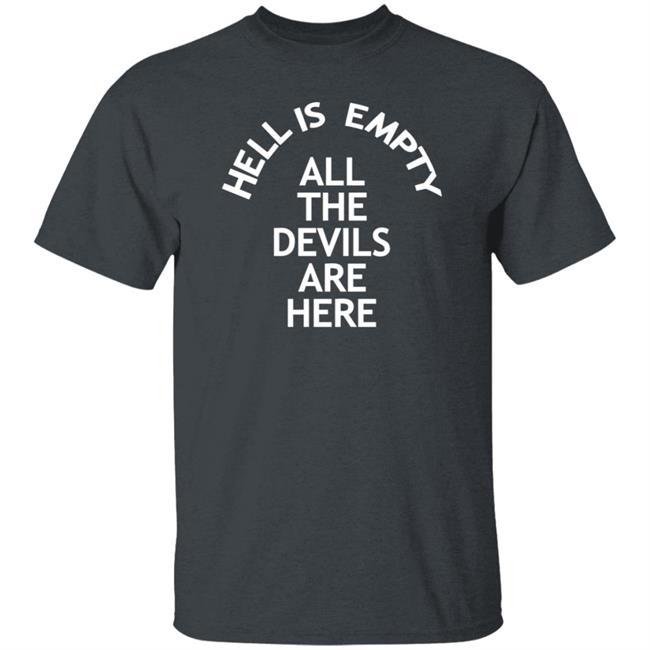 Hell Is Empty All The Devils Are Here Shirt Hoodie Sweatshirt Ai - Hell Is Empty All The Devils Are Here Shirt Hoodie Sweatshirt