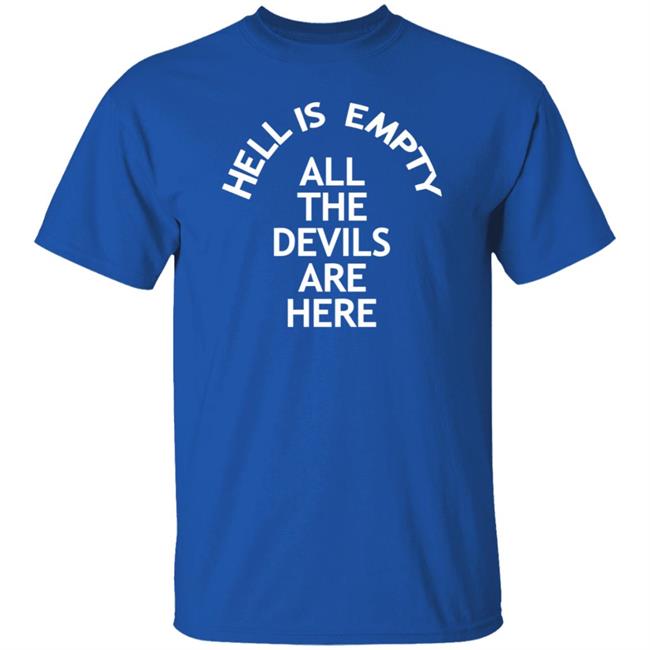 Hell Is Empty All The Devils Are Here Shirt Hoodie Sweatshirt Ai - Hell Is Empty All The Devils Are Here Shirt Hoodie Sweatshirt