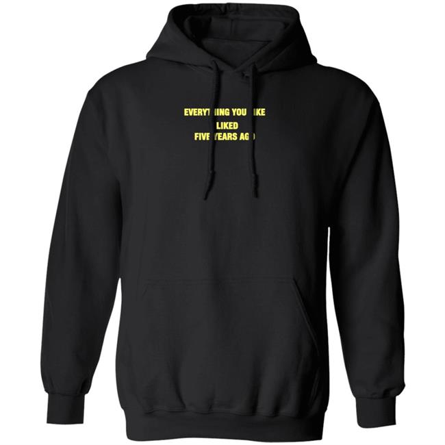 Everything You Like I Liked Five Years Ago Shirt Grailed Store Everything You Like I Liked Five Years Ago Shirt Grailed Store