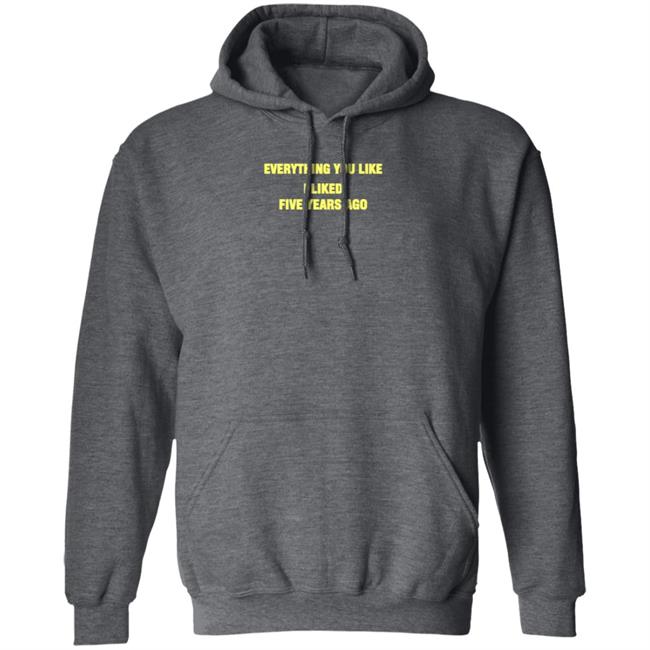 Everything You Like I Liked Five Years Ago Shirt Grailed Store Everything You Like I Liked Five Years Ago Shirt Grailed Store