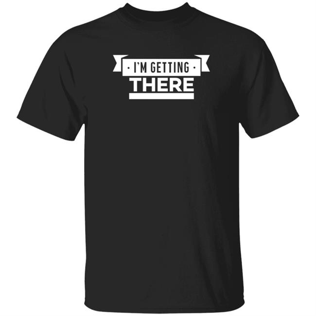 Barstoolsports Store I'm Getting There Shirt Hank Lockwood Barstoolsports Store I'm Getting There Shirt Hank Lockwood