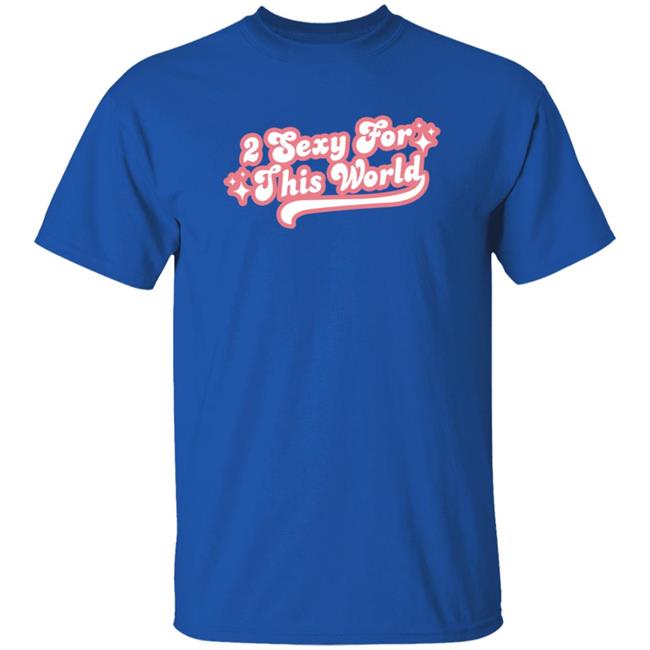 2 Sexy For This World T Shirt Barstoolsports Store 2 Sexy Shirt Hoodie Sweatshirt 2 Sexy For This World T Shirt Barstoolsports Store 2 Sexy Shirt Hoodie Sweatshirt