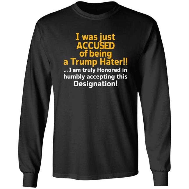 I Was Just Accused Of Being A Trump Hater Shirt Pminn76 I Was Just Accused Of Being A Trump Hater Shirt Hoodie Sweatshirt I Was Just Accused Of Being A Trump Hater Shirt Pminn76 I Was Just Accused Of Being A Trump Hater Shirt Hoodie Sweatshirt