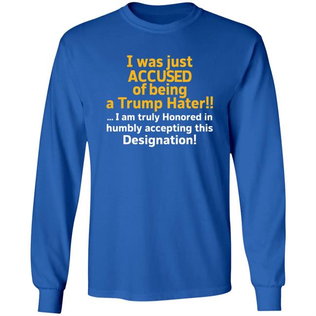 I Was Just Accused Of Being A Trump Hater Shirt Pminn76 I Was Just Accused Of Being A Trump Hater Shirt Hoodie Sweatshirt I Was Just Accused Of Being A Trump Hater Shirt Pminn76 I Was Just Accused Of Being A Trump Hater Shirt Hoodie Sweatshirt