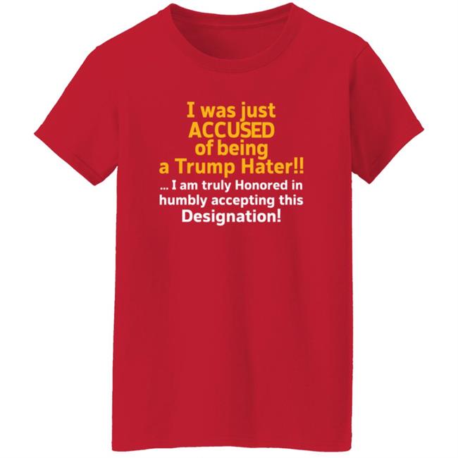 I Was Just Accused Of Being A Trump Hater Shirt Pminn76 I Was Just Accused Of Being A Trump Hater Shirt Hoodie Sweatshirt I Was Just Accused Of Being A Trump Hater Shirt Pminn76 I Was Just Accused Of Being A Trump Hater Shirt Hoodie Sweatshirt
