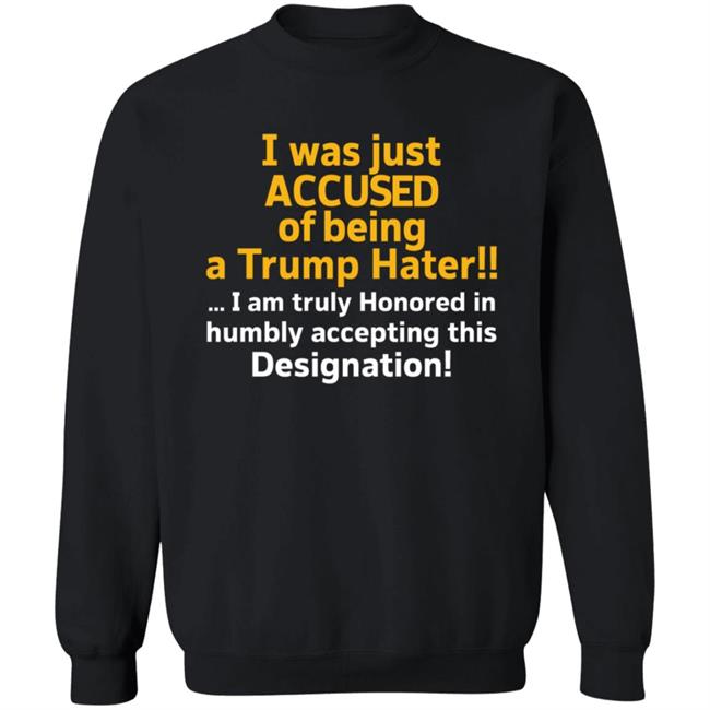 I Was Just Accused Of Being A Trump Hater Shirt Pminn76 I Was Just Accused Of Being A Trump Hater Shirt Hoodie Sweatshirt I Was Just Accused Of Being A Trump Hater Shirt Pminn76 I Was Just Accused Of Being A Trump Hater Shirt Hoodie Sweatshirt